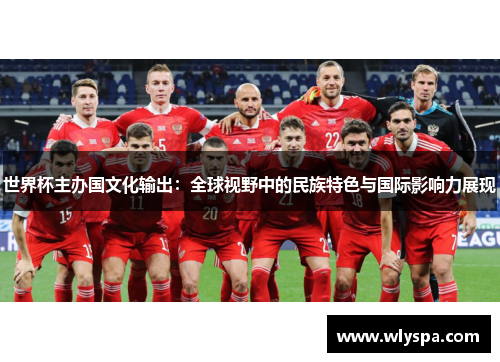 世界杯主办国文化输出：全球视野中的民族特色与国际影响力展现