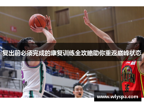 复出前必须完成的康复训练全攻略助你重返巅峰状态