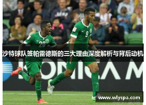 沙特球队签帕雷德斯的三大理由深度解析与背后动机