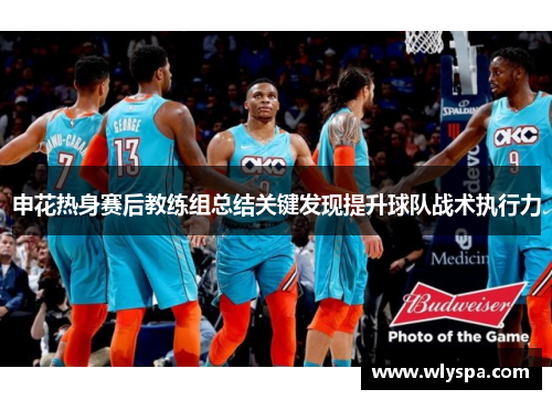 申花热身赛后教练组总结关键发现提升球队战术执行力