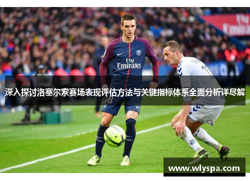 深入探讨洛塞尔索赛场表现评估方法与关键指标体系全面分析详尽解