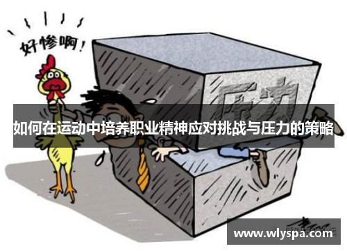 如何在运动中培养职业精神应对挑战与压力的策略 如何在运动中培养职业精神应对挑战与压力的策略