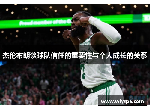 杰伦布朗谈球队信任的重要性与个人成长的关系